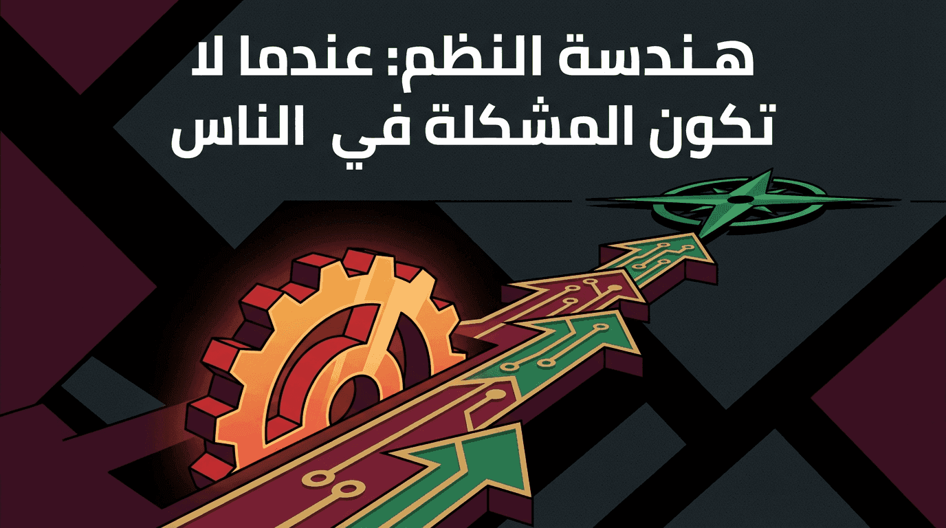هندسة النظم: عندما لا تكون المشكلة في الناس
